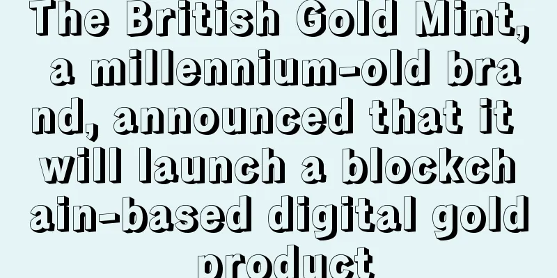 The British Gold Mint, a millennium-old brand, announced that it will launch a blockchain-based digital gold product
