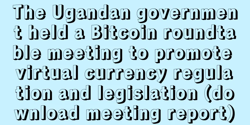 The Ugandan government held a Bitcoin roundtable meeting to promote virtual currency regulation and legislation (download meeting report)