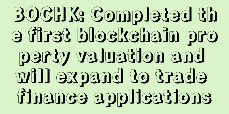 BOCHK: Completed the first blockchain property valuation and will expand to trade finance applications