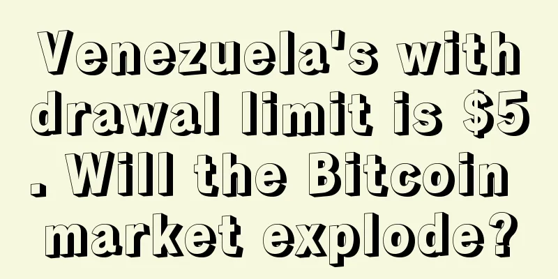 Venezuela's withdrawal limit is $5. Will the Bitcoin market explode?