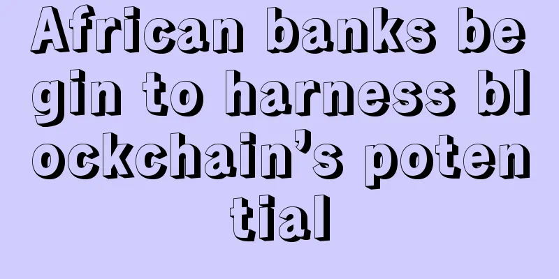 African banks begin to harness blockchain’s potential