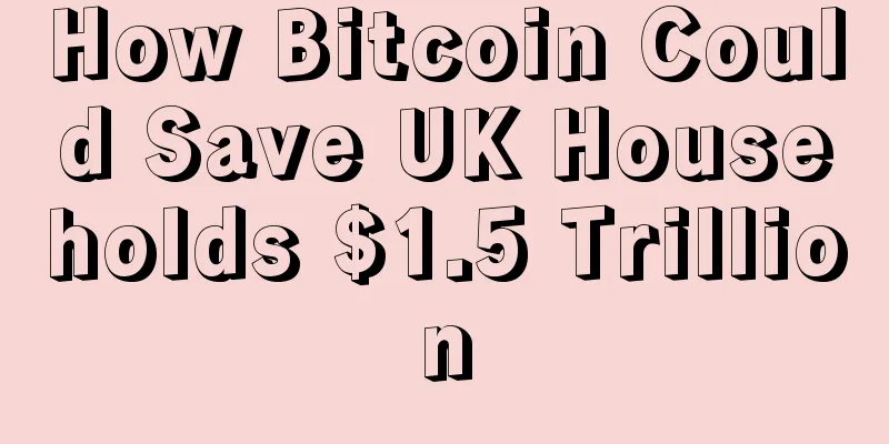 How Bitcoin Could Save UK Households $1.5 Trillion