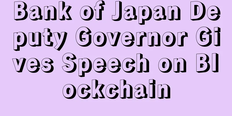 Bank of Japan Deputy Governor Gives Speech on Blockchain