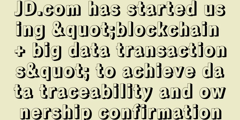 JD.com has started using "blockchain + big data transactions" to achieve data traceability and ownership confirmation