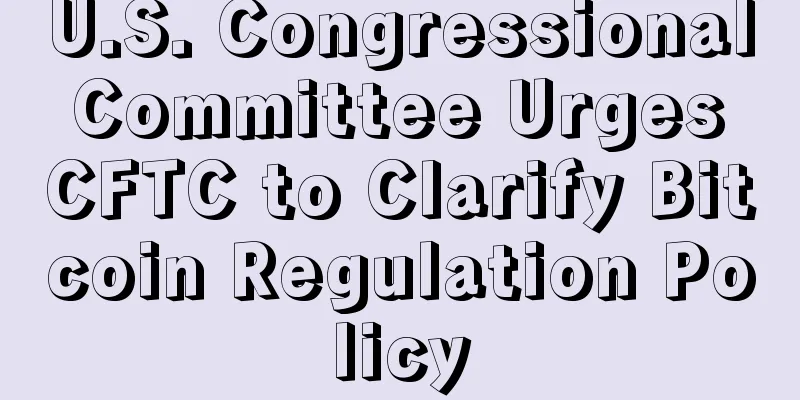 U.S. Congressional Committee Urges CFTC to Clarify Bitcoin Regulation Policy