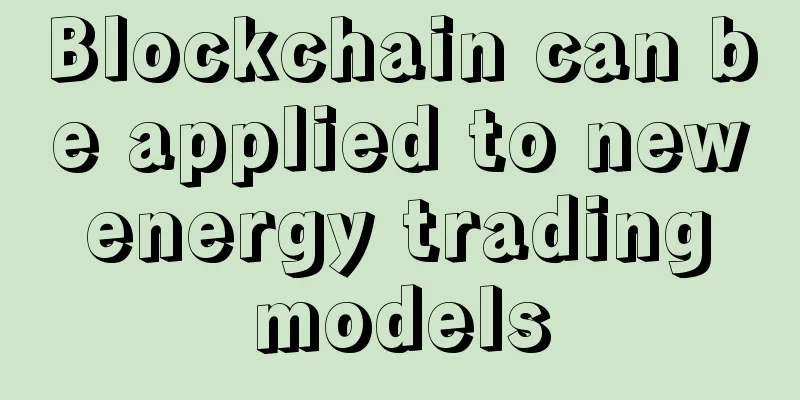 Blockchain can be applied to new energy trading models
