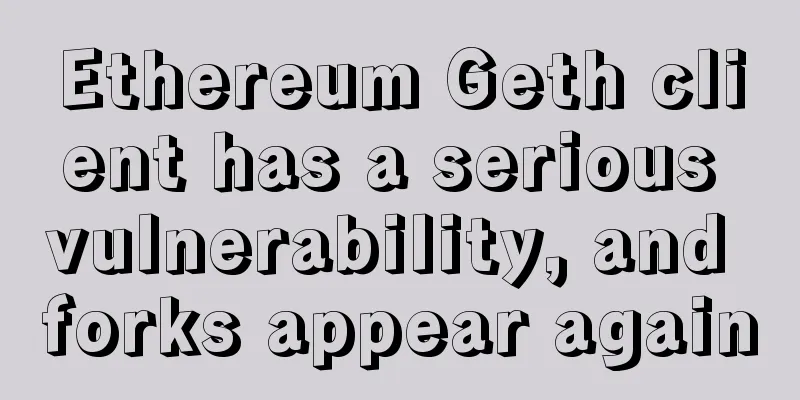 Ethereum Geth client has a serious vulnerability, and forks appear again