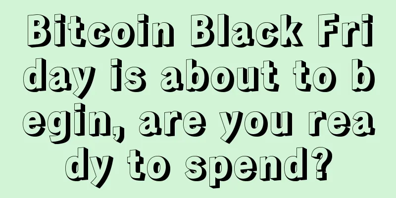 Bitcoin Black Friday is about to begin, are you ready to spend?