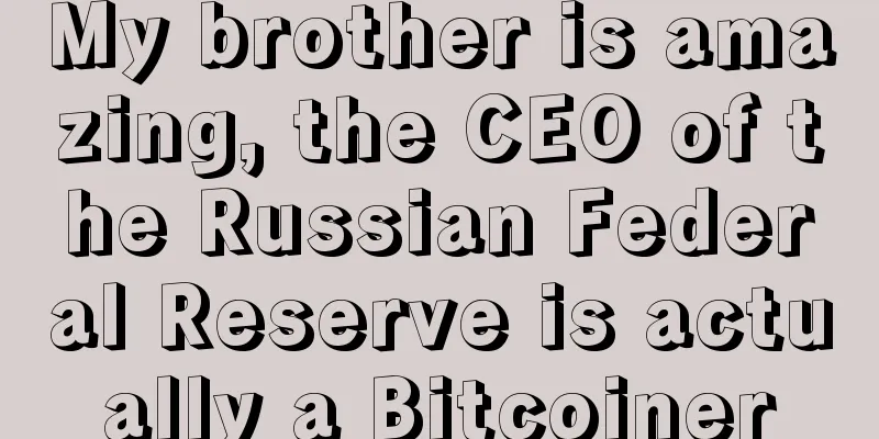 My brother is amazing, the CEO of the Russian Federal Reserve is actually a Bitcoiner