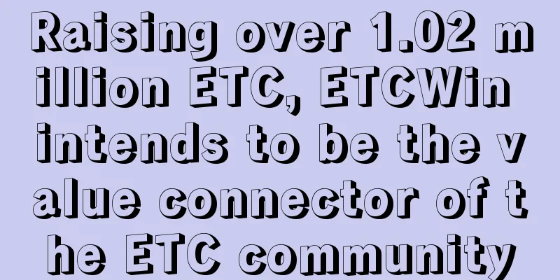 Raising over 1.02 million ETC, ETCWin intends to be the value connector of the ETC community