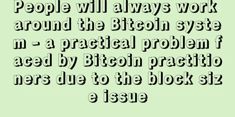 People will always work around the Bitcoin system - a practical problem faced by Bitcoin practitioners due to the block size issue