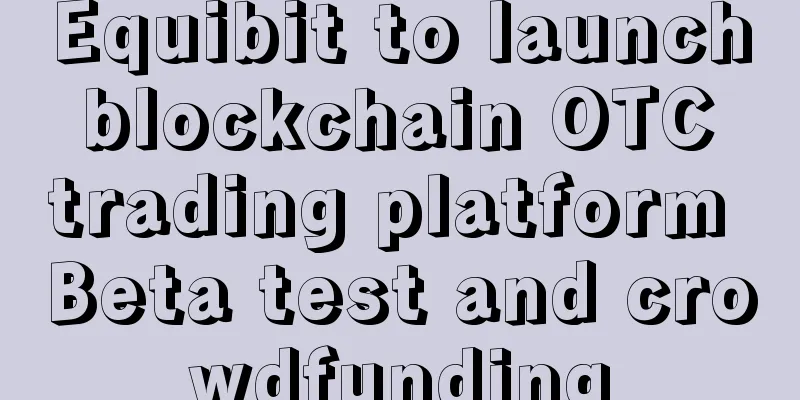 Equibit to launch blockchain OTC trading platform Beta test and crowdfunding