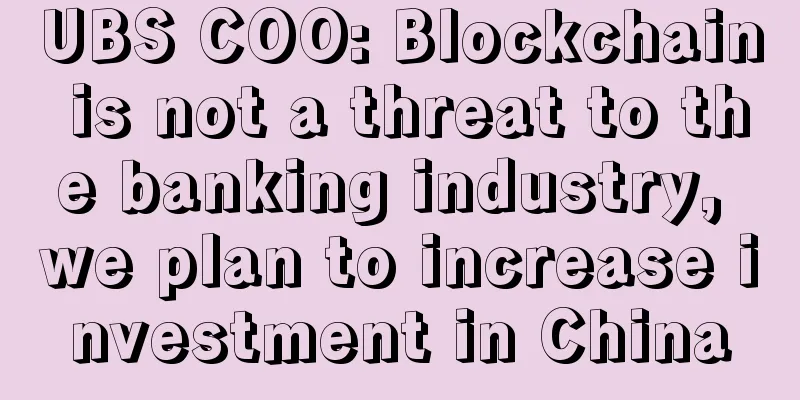 UBS COO: Blockchain is not a threat to the banking industry, we plan to increase investment in China