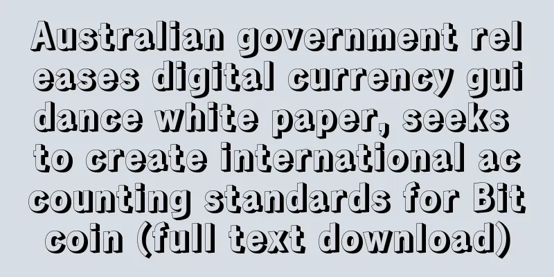 Australian government releases digital currency guidance white paper, seeks to create international accounting standards for Bitcoin (full text download)