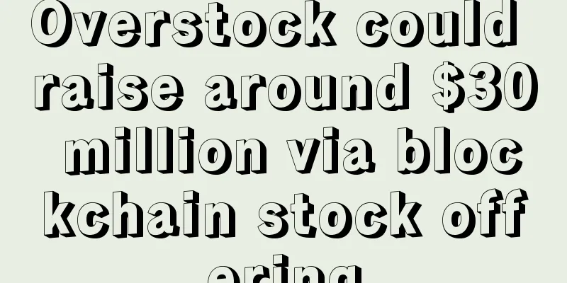 Overstock could raise around $30 million via blockchain stock offering