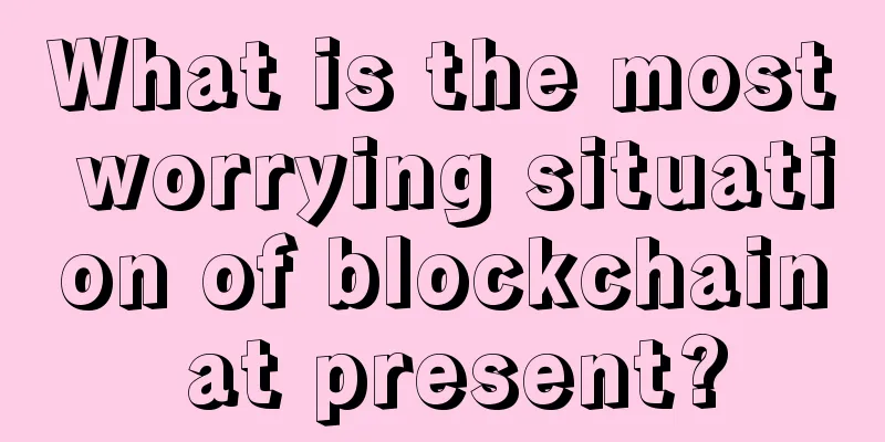 What is the most worrying situation of blockchain at present?