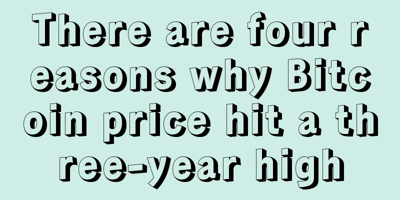 There are four reasons why Bitcoin price hit a three-year high