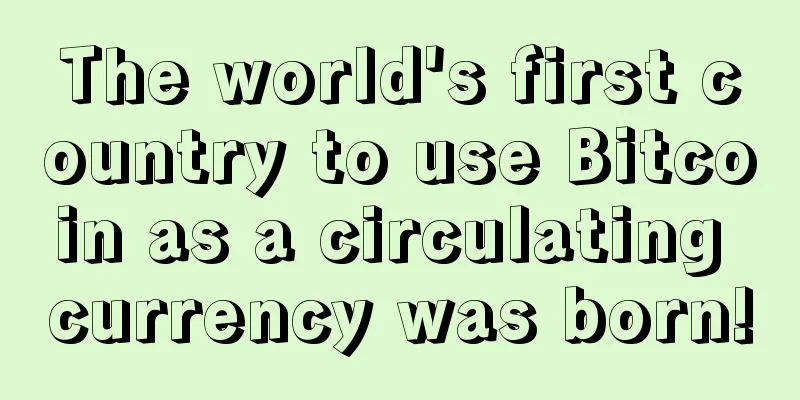 The world's first country to use Bitcoin as a circulating currency was born!