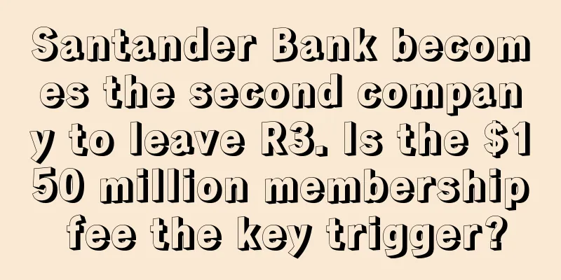 Santander Bank becomes the second company to leave R3. Is the $150 million membership fee the key trigger?
