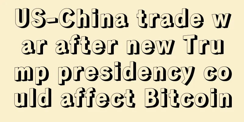 US-China trade war after new Trump presidency could affect Bitcoin