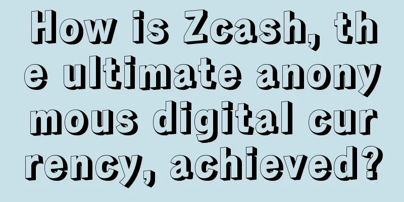 How is Zcash, the ultimate anonymous digital currency, achieved?