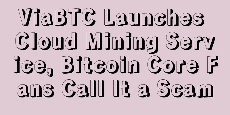 ViaBTC Launches Cloud Mining Service, Bitcoin Core Fans Call It a Scam