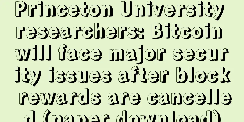 Princeton University researchers: Bitcoin will face major security issues after block rewards are cancelled (paper download)