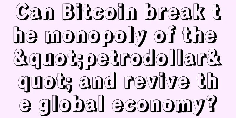 Can Bitcoin break the monopoly of the "petrodollar" and revive the global economy?