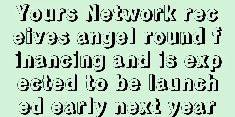 Yours Network receives angel round financing and is expected to be launched early next year