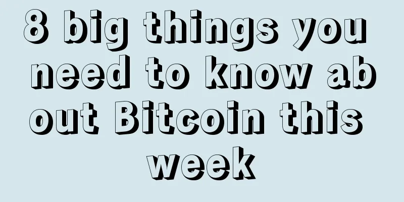 8 big things you need to know about Bitcoin this week
