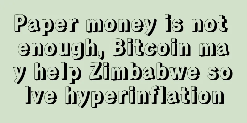 Paper money is not enough, Bitcoin may help Zimbabwe solve hyperinflation