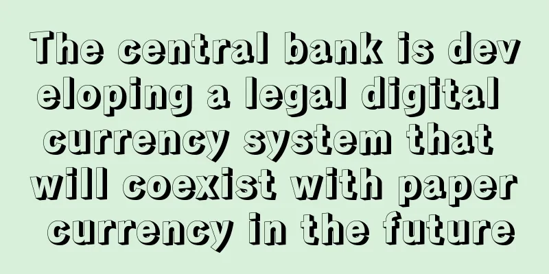 The central bank is developing a legal digital currency system that will coexist with paper currency in the future