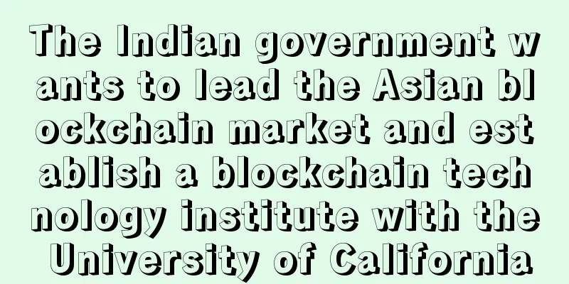 The Indian government wants to lead the Asian blockchain market and establish a blockchain technology institute with the University of California
