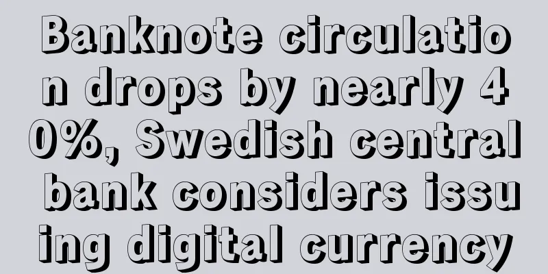 Banknote circulation drops by nearly 40%, Swedish central bank considers issuing digital currency