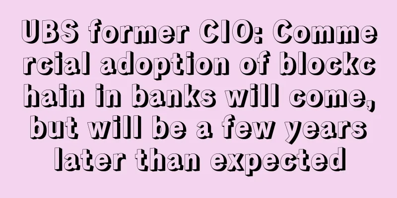 UBS former CIO: Commercial adoption of blockchain in banks will come, but will be a few years later than expected