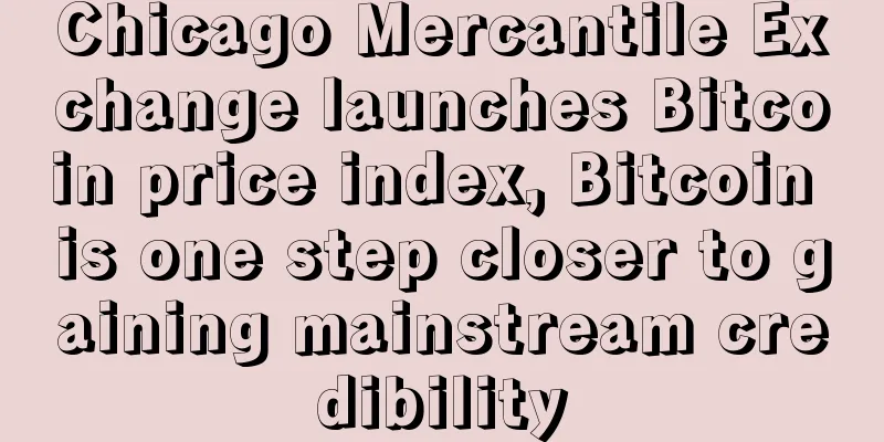 Chicago Mercantile Exchange launches Bitcoin price index, Bitcoin is one step closer to gaining mainstream credibility