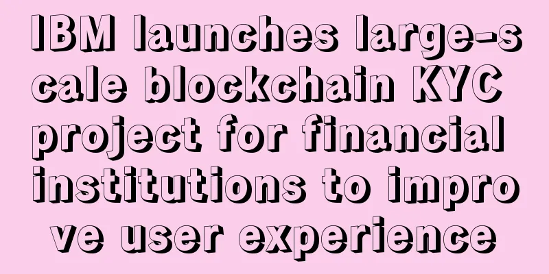 IBM launches large-scale blockchain KYC project for financial institutions to improve user experience