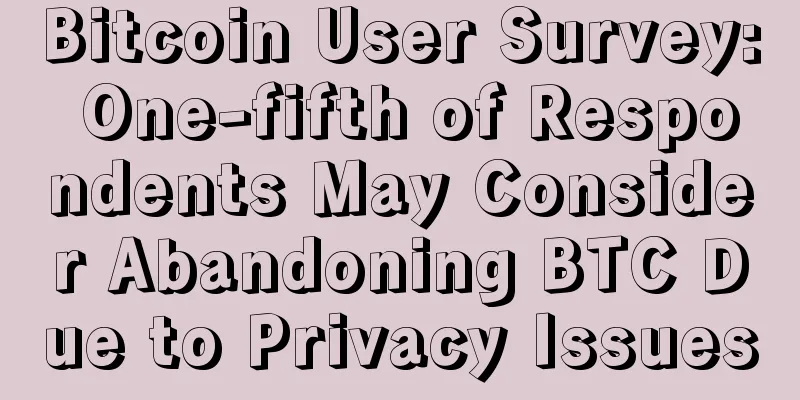 Bitcoin User Survey: One-fifth of Respondents May Consider Abandoning BTC Due to Privacy Issues