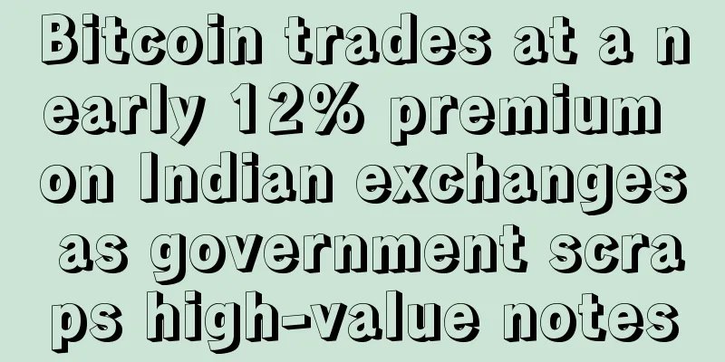 Bitcoin trades at a nearly 12% premium on Indian exchanges as government scraps high-value notes