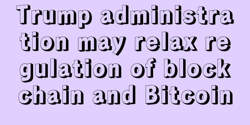 Trump administration may relax regulation of blockchain and Bitcoin