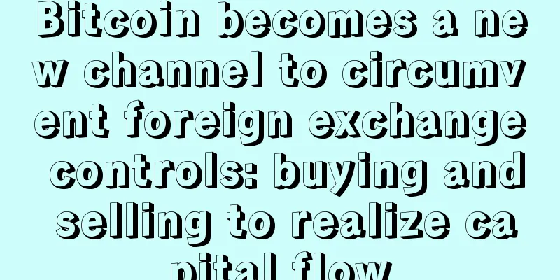 Bitcoin becomes a new channel to circumvent foreign exchange controls: buying and selling to realize capital flow