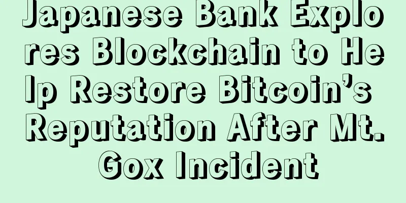 Japanese Bank Explores Blockchain to Help Restore Bitcoin’s Reputation After Mt. Gox Incident