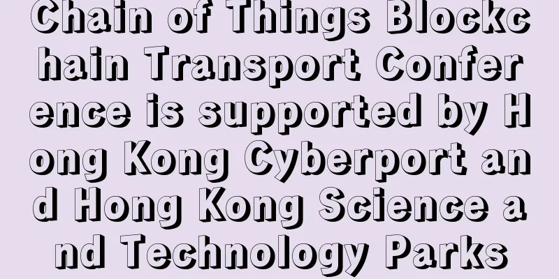 Chain of Things Blockchain Transport Conference is supported by Hong Kong Cyberport and Hong Kong Science and Technology Parks