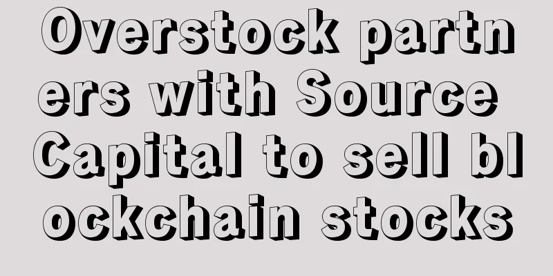 Overstock partners with Source Capital to sell blockchain stocks