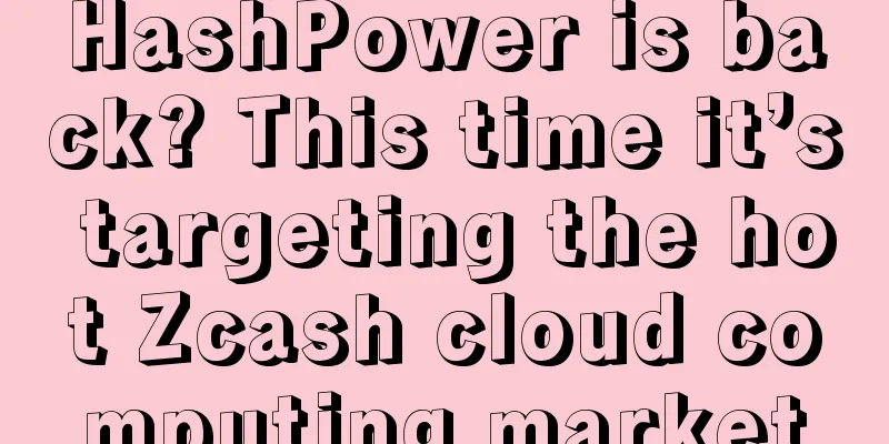 HashPower is back? This time it’s targeting the hot Zcash cloud computing market