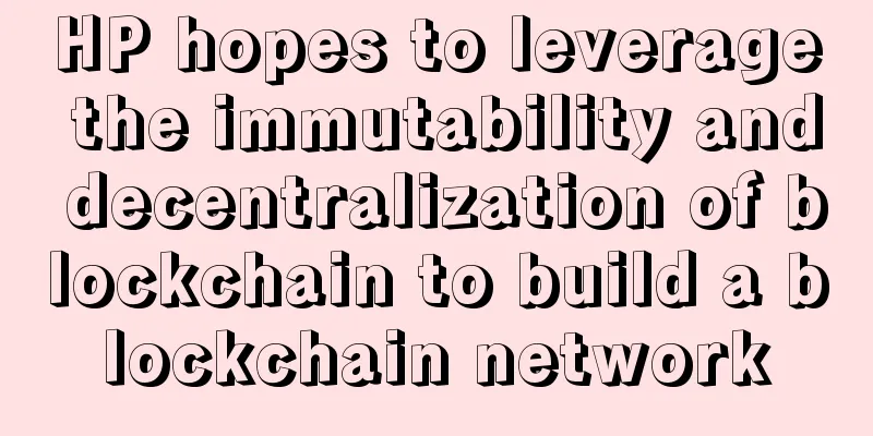 HP hopes to leverage the immutability and decentralization of blockchain to build a blockchain network