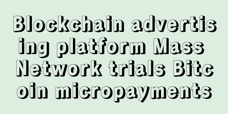 Blockchain advertising platform Mass Network trials Bitcoin micropayments