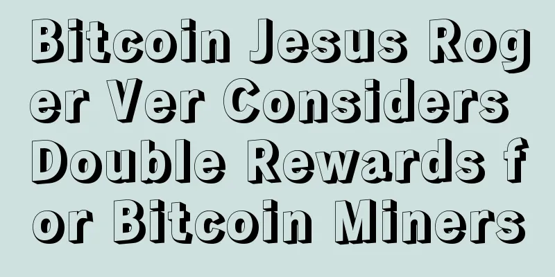 Bitcoin Jesus Roger Ver Considers Double Rewards for Bitcoin Miners
