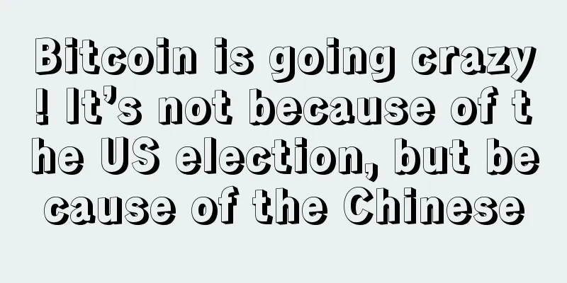 Bitcoin is going crazy! It’s not because of the US election, but because of the Chinese