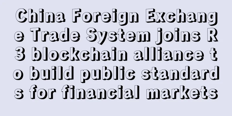 China Foreign Exchange Trade System joins R3 blockchain alliance to build public standards for financial markets